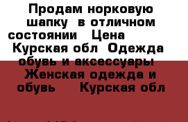 Продам норковую шапку  в отличном состоянии › Цена ­ 5 000 - Курская обл. Одежда, обувь и аксессуары » Женская одежда и обувь   . Курская обл.